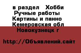  в раздел : Хобби. Ручные работы » Картины и панно . Кемеровская обл.,Новокузнецк г.
